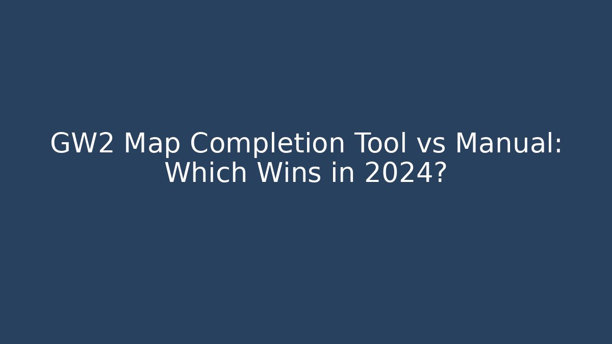 GW2 Map Completion Tool vs Manual: Which Wins in 2024?