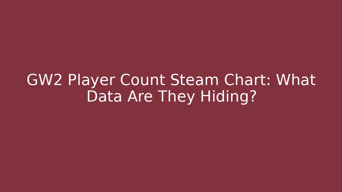 GW2 Player Count Steam Chart: What Data Are They Hiding?