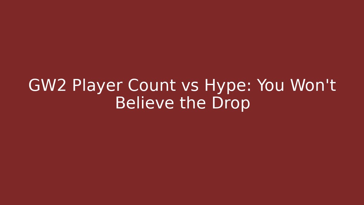 GW2 Player Count vs Hype: You Won’t Believe the Drop