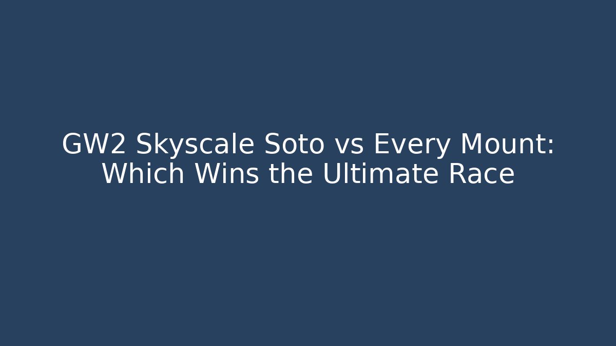 GW2 Skyscale Soto vs Every Mount: Which Wins the Ultimate Race