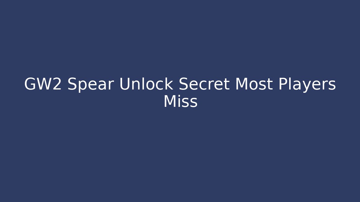 GW2 Spear Unlock Secret Most Players Miss