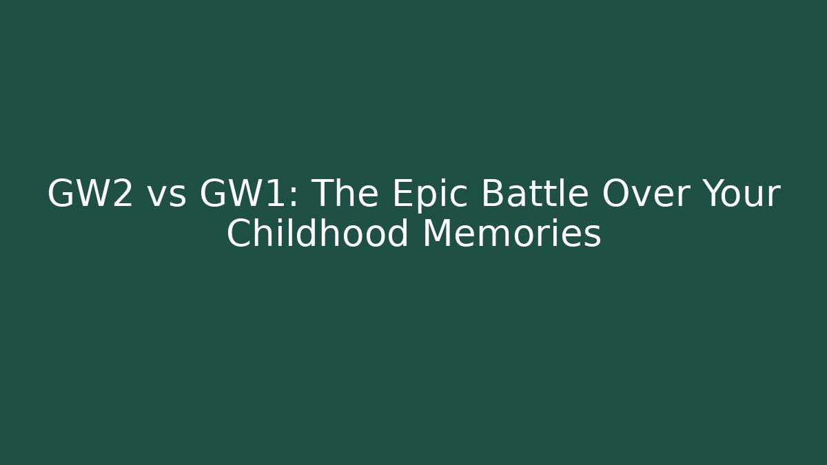 GW2 vs GW1: The Epic Battle Over Your Childhood Memories