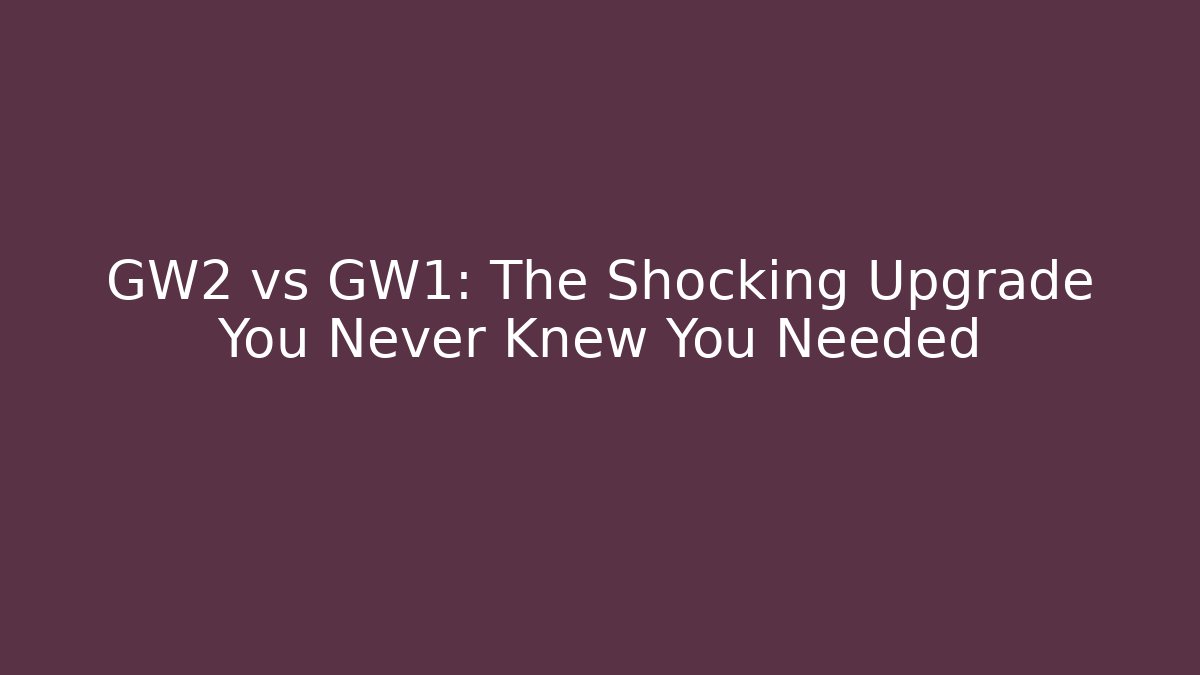 GW2 vs GW1: The Shocking Upgrade You Never Knew You Needed
