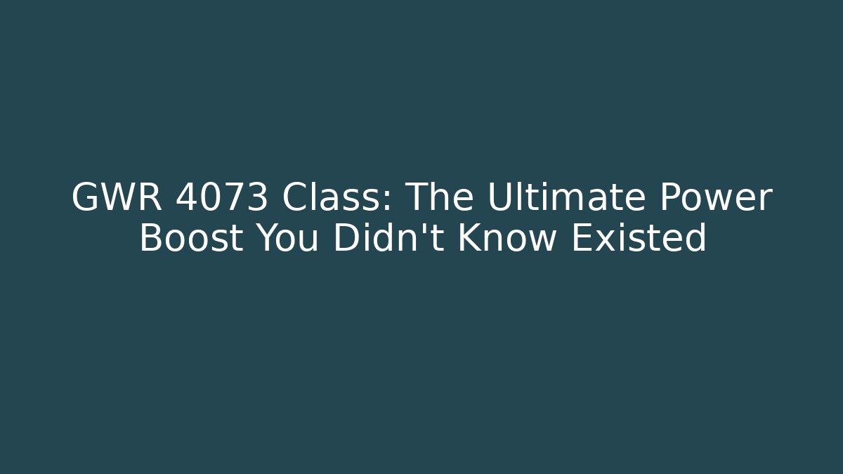 GWR 4073 Class: The Ultimate Power Boost You Didn't Know Existed