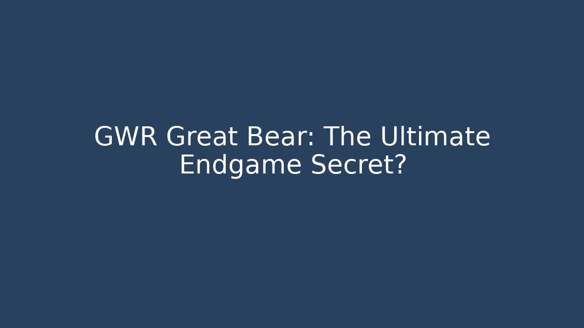 GWR Great Bear: The Ultimate Endgame Secret? - Critter Realm
