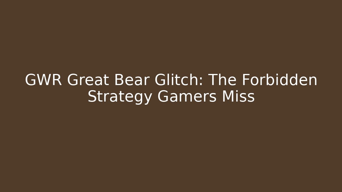 GWR Great Bear Glitch: The Forbidden Strategy Gamers Miss