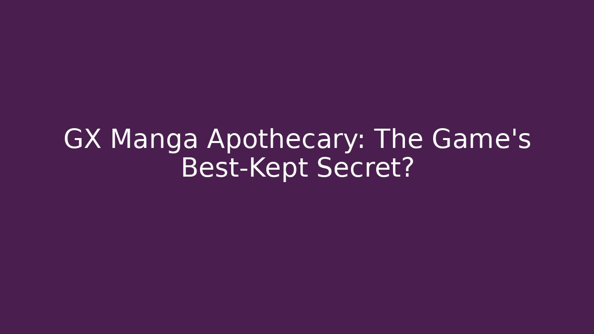 GX Manga Apothecary: The Game's Best-Kept Secret?
