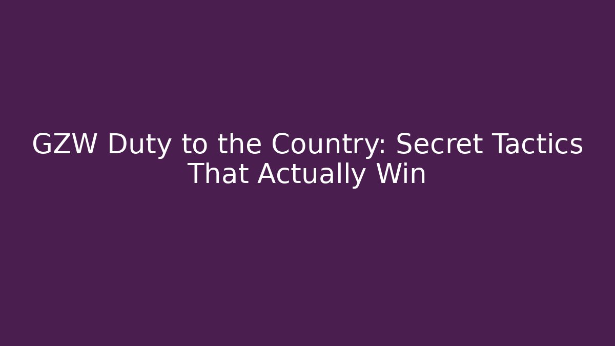 GZW Duty to the Country: Secret Tactics That Actually Win