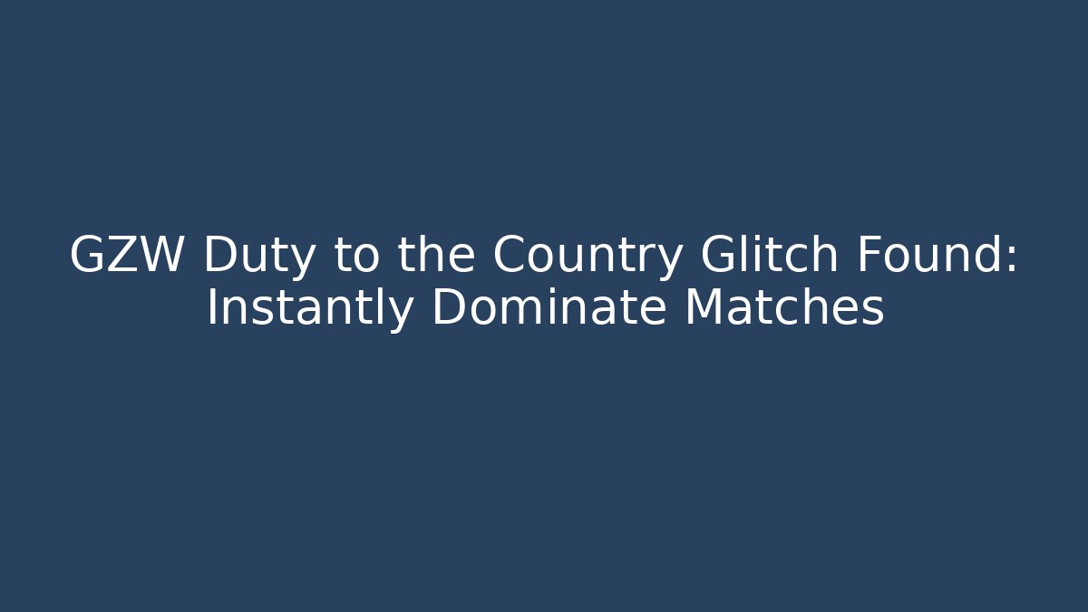 GZW Duty to the Country Glitch Found: Instantly Dominate Matches