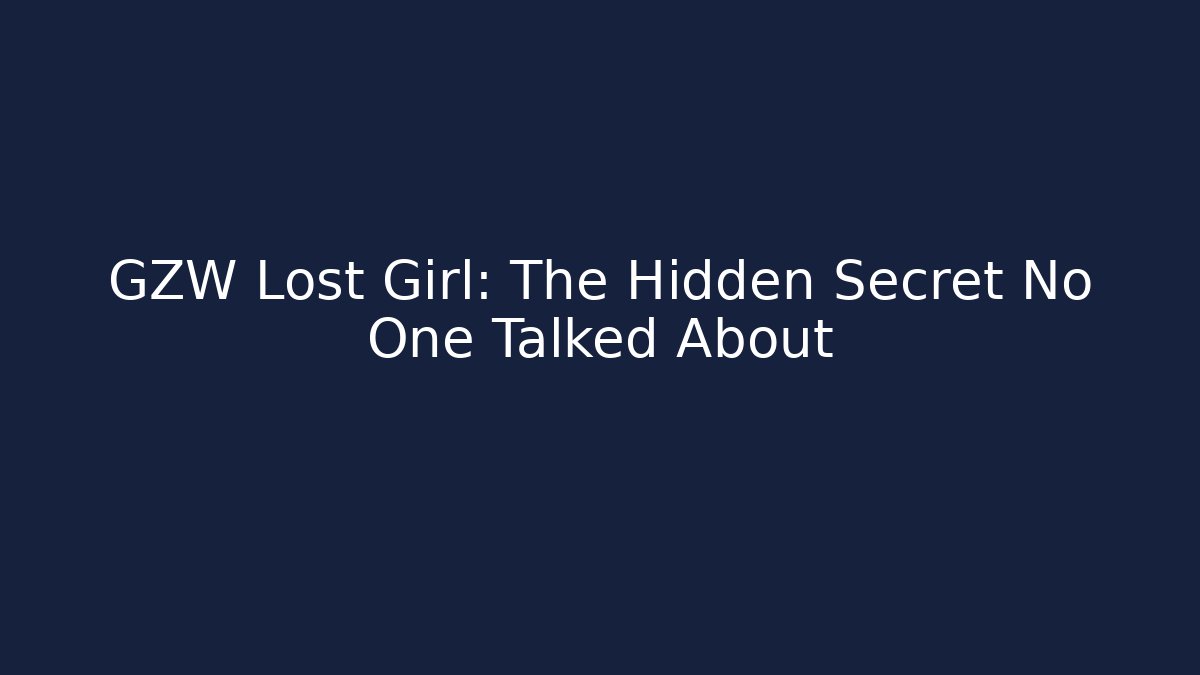 GZW Lost Girl: The Hidden Secret No One Talked About