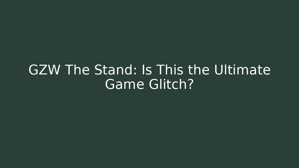 GZW The Stand: Is This the Ultimate Game Glitch?