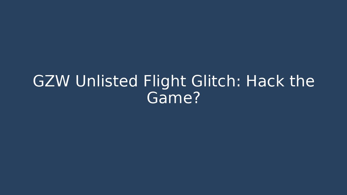 GZW Unlisted Flight Glitch: Hack the Game?