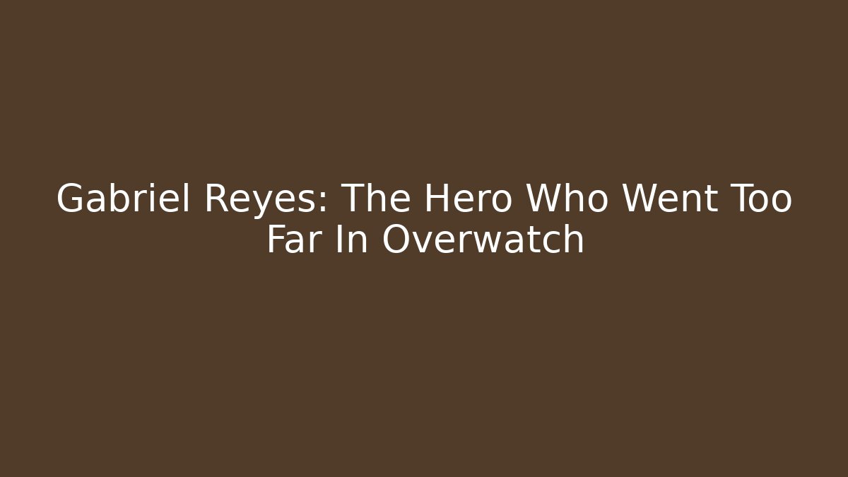 Gabriel Reyes: The Hero Who Went Too Far In Overwatch
