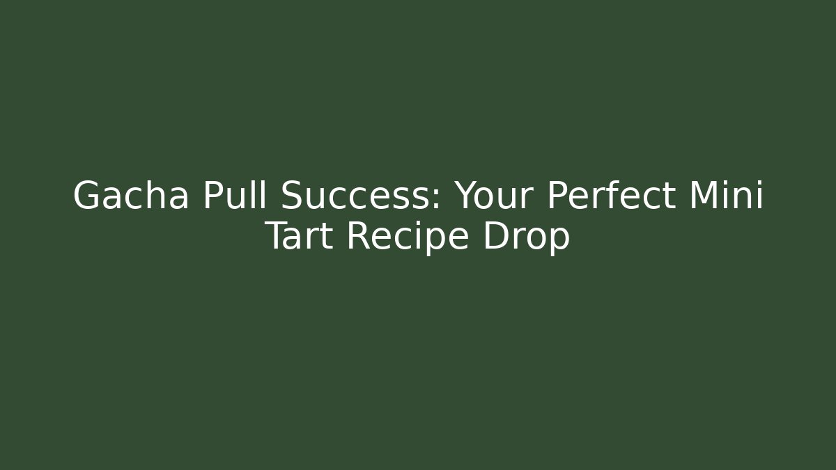 Gacha Pull Success: Your Perfect Mini Tart Recipe Drop - Critter Realm