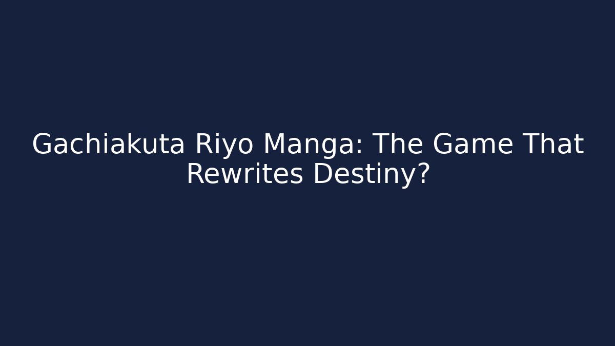 Gachiakuta Riyo Manga: The Game That Rewrites Destiny?