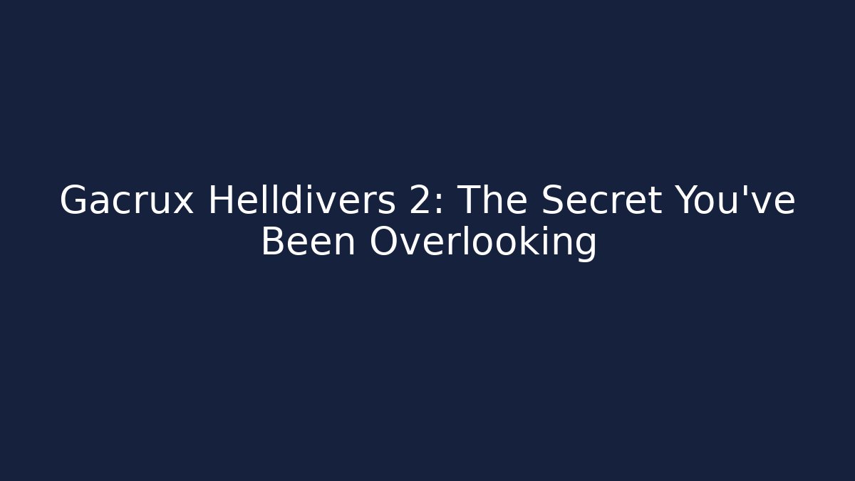 Gacrux Helldivers 2: The Secret You’ve Been Overlooking - Critter Realm