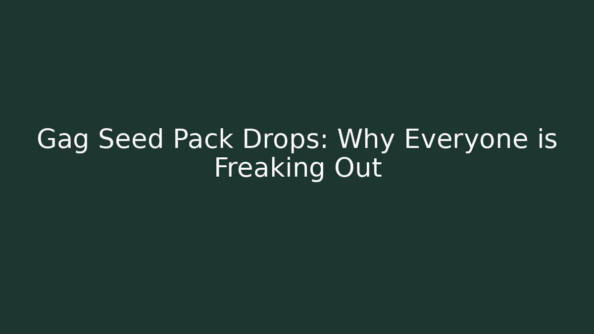Gag Seed Pack Drops: Why Everyone is Freaking Out