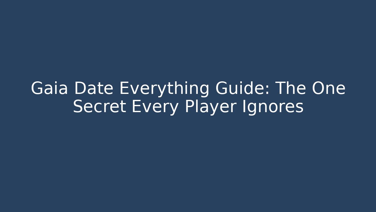 Gaia Date Everything Guide: The One Secret Every Player Ignores
