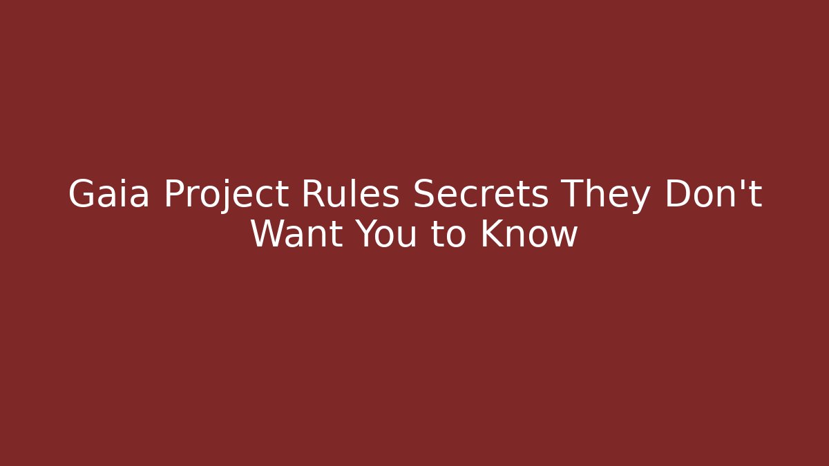 Gaia Project Rules Secrets They Don’t Want You to Know