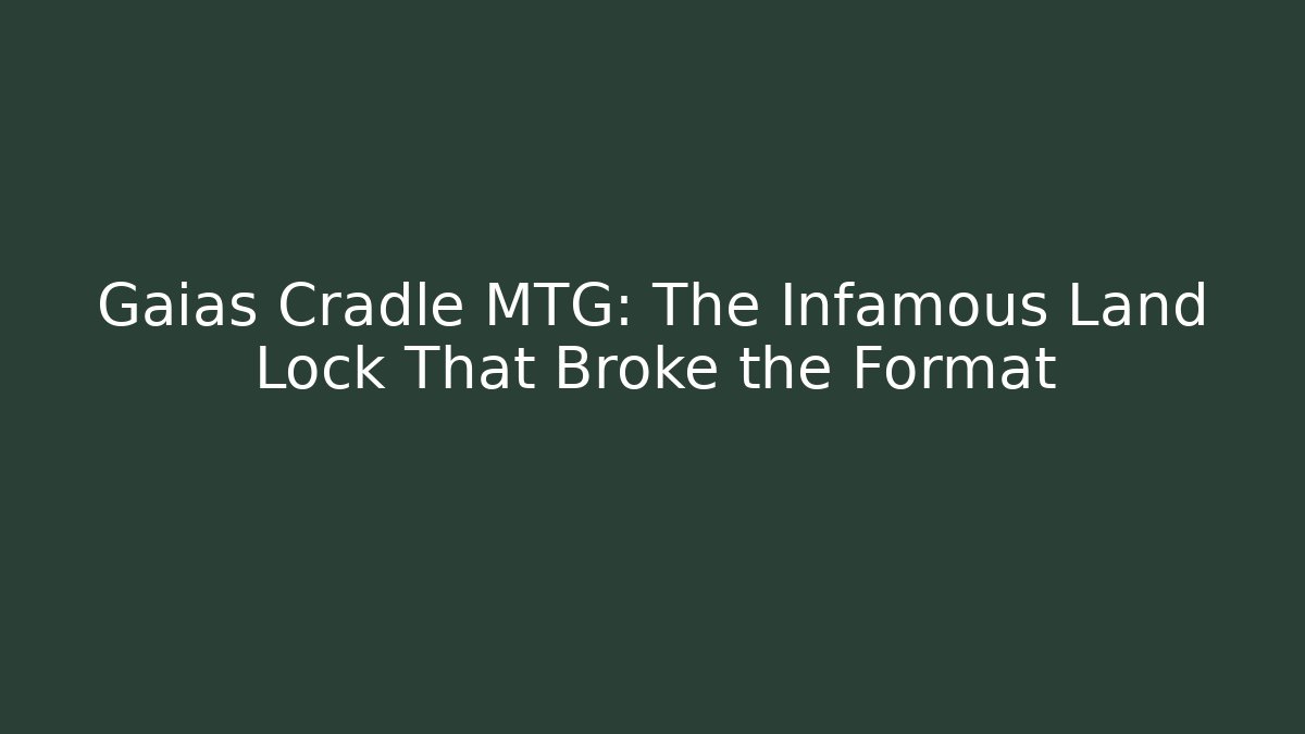 Gaias Cradle MTG: The Infamous Land Lock That Broke the Format - Critter Realm
