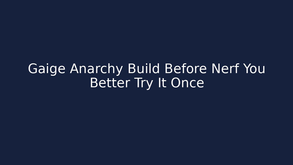 Gaige Anarchy Build Before Nerf You Better Try It Once