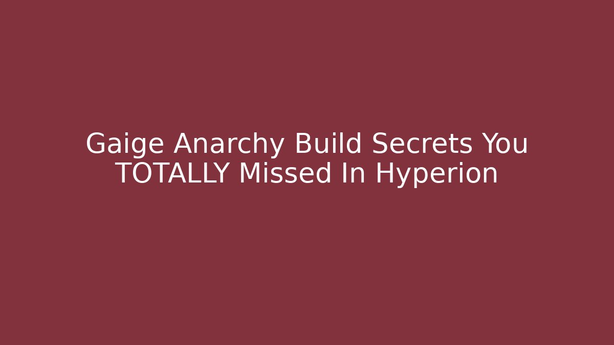 Gaige Anarchy Build Secrets You TOTALLY Missed In Hyperion