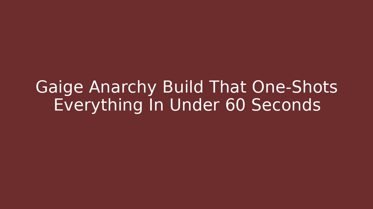 Gaige Anarchy Build That One-Shots Everything In Under 60 Seconds - Critter Realm