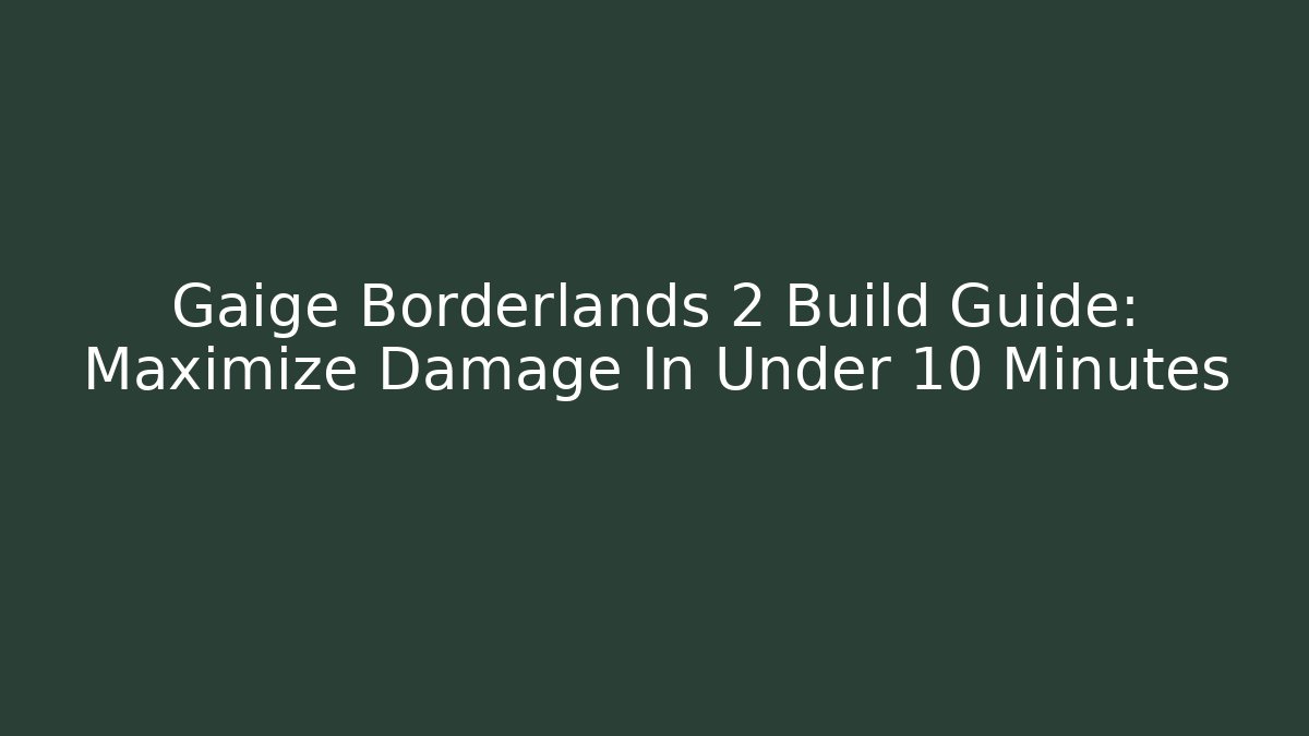 Gaige Borderlands 2 Build Guide: Maximize Damage In Under 10 Minutes