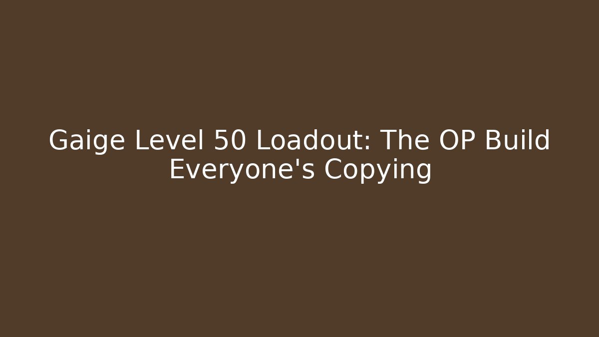 Gaige Level 50 Loadout: The OP Build Everyone’s Copying - Critter Realm