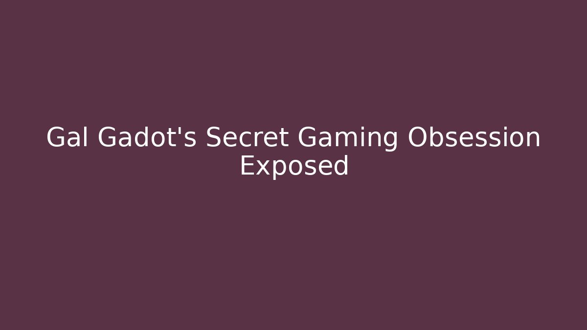 Gal Gadot’s Secret Gaming Obsession Exposed