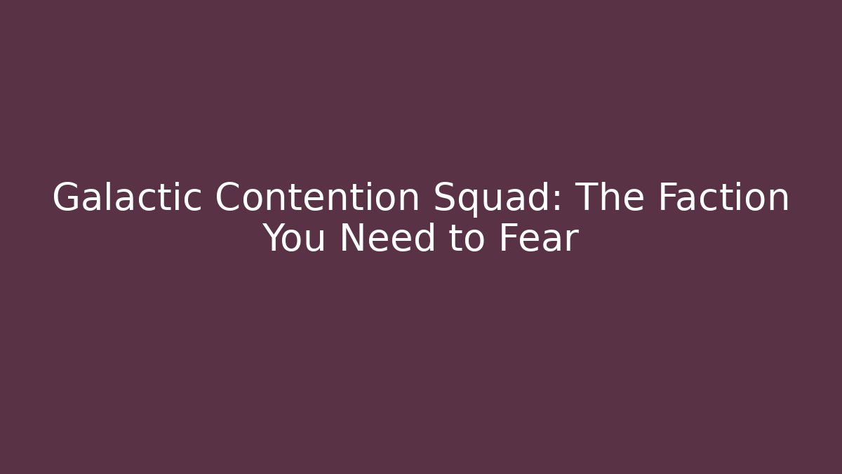 Galactic Contention Squad: The Faction You Need to Fear