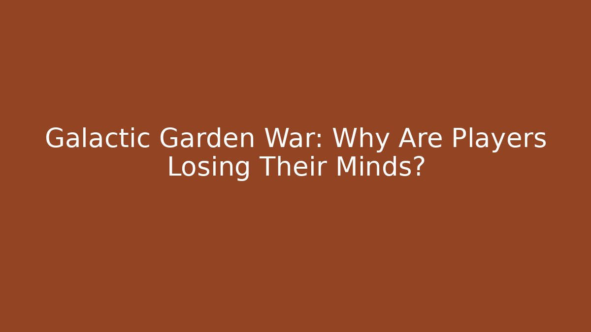 Galactic Garden War: Why Are Players Losing Their Minds?