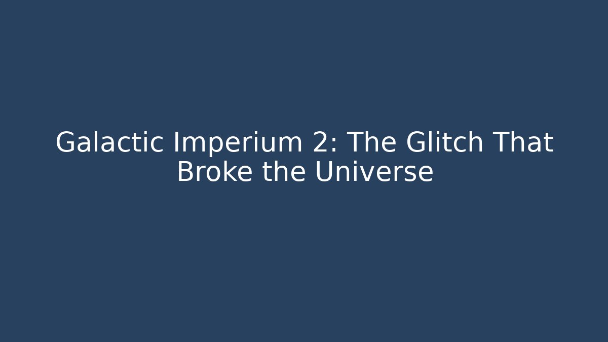 Galactic Imperium 2: The Glitch That Broke the Universe