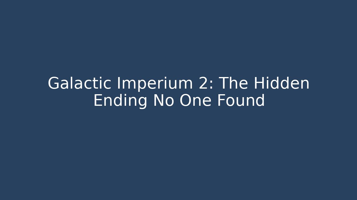 Galactic Imperium 2: The Hidden Ending No One Found