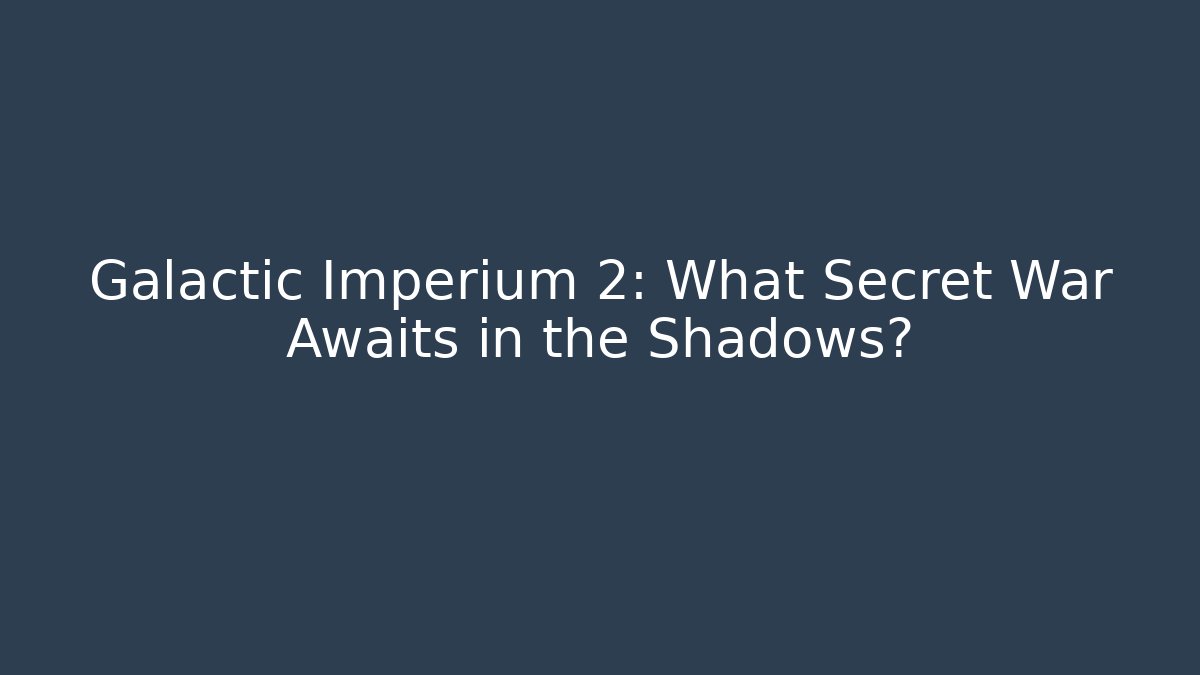 Galactic Imperium 2: What Secret War Awaits in the Shadows?