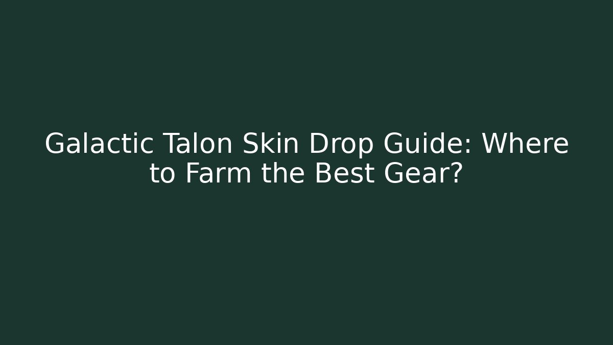Galactic Talon Skin Drop Guide: Where to Farm the Best Gear?