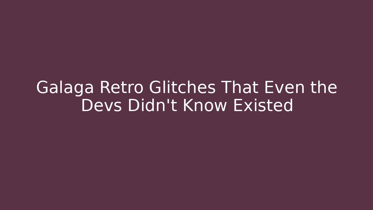 Galaga Retro Glitches That Even the Devs Didn’t Know Existed