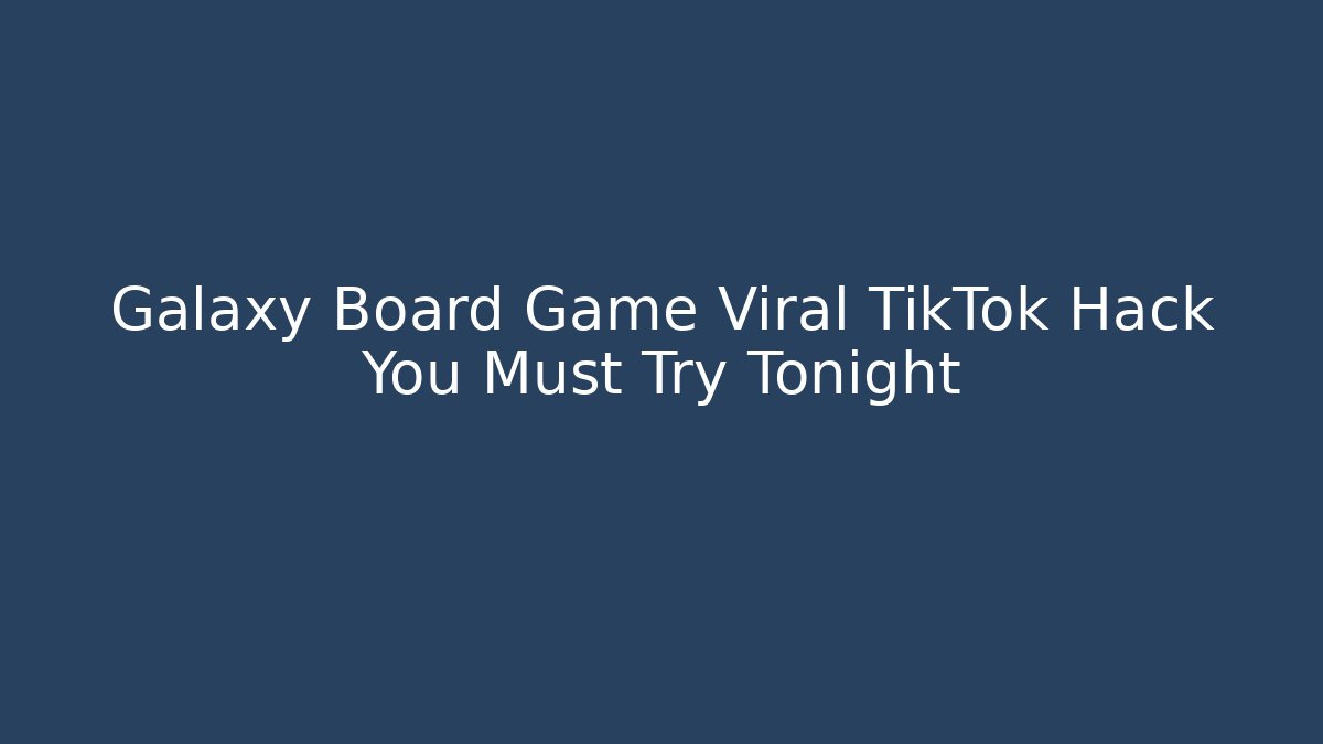 Galaxy Board Game Viral TikTok Hack You Must Try Tonight