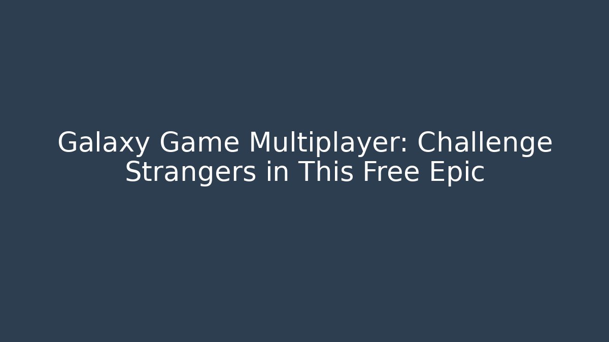 Galaxy Game Multiplayer: Challenge Strangers in This Free Epic