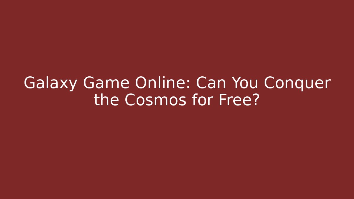 Galaxy Game Online: Can You Conquer the Cosmos for Free?