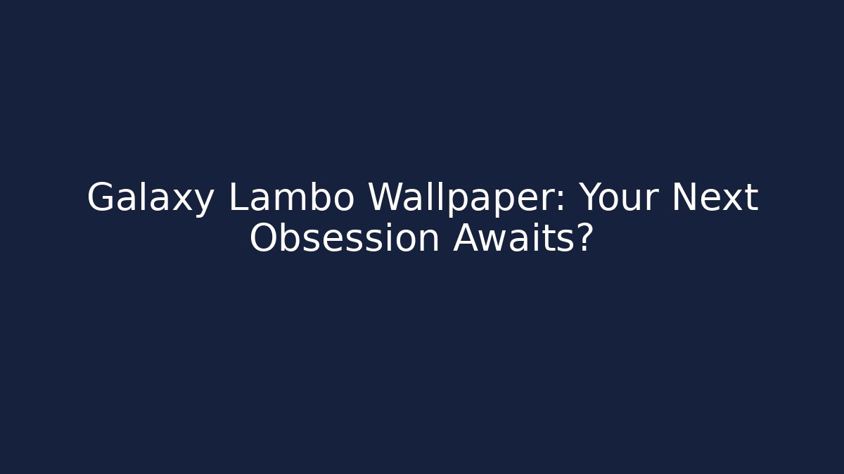 Galaxy Lambo Wallpaper: Your Next Obsession Awaits?