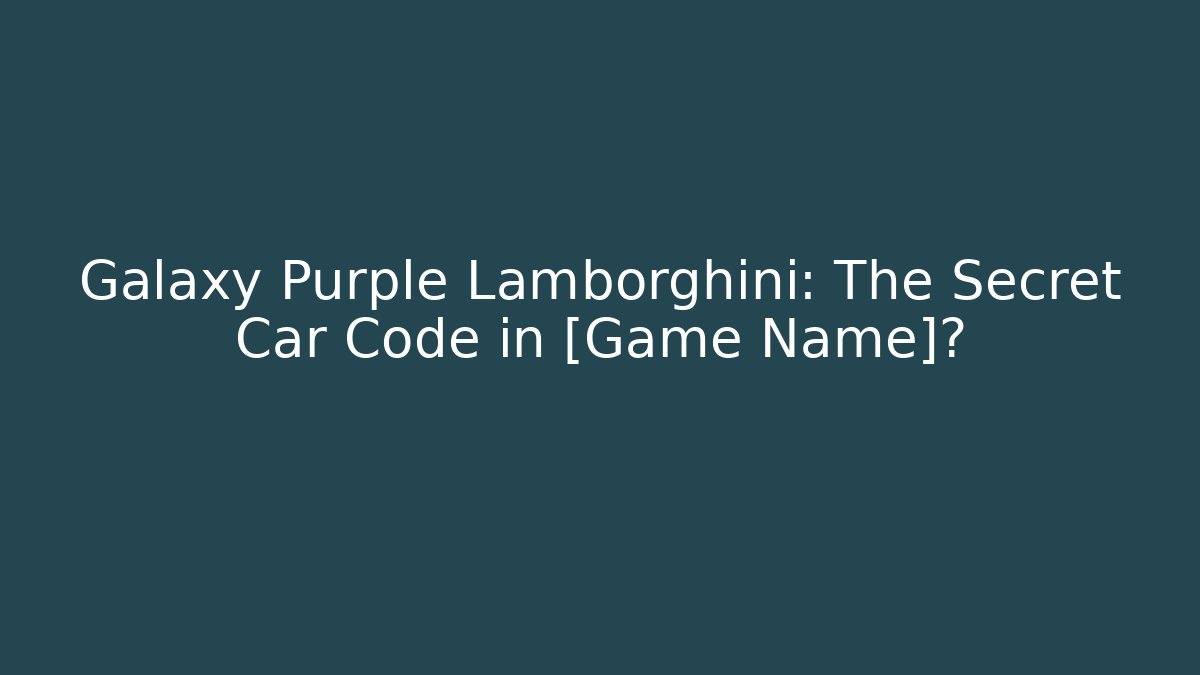 Galaxy Purple Lamborghini: The Secret Car Code in [Game Name]?