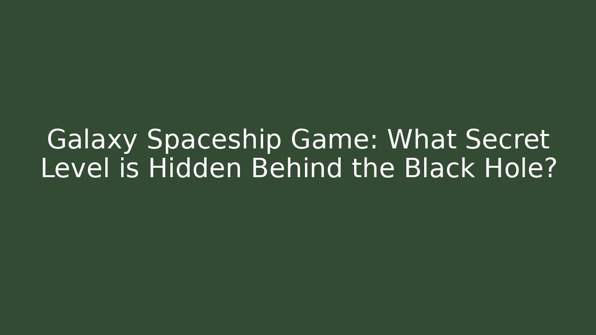 Galaxy Spaceship Game: What Secret Level is Hidden Behind the Black Hole?