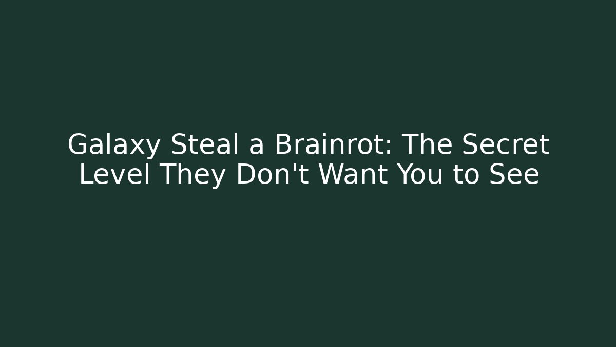 Galaxy Steal a Brainrot: The Secret Level They Don’t Want You to See