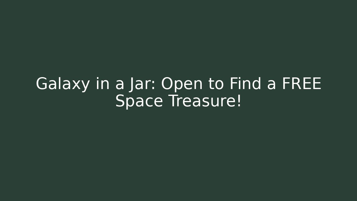 Galaxy in a Jar: Open to Find a FREE Space Treasure! - Critter Realm