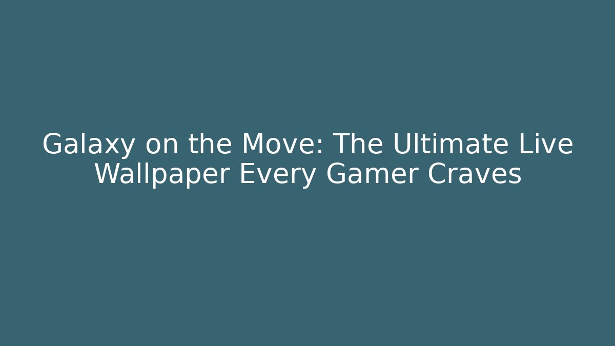 Galaxy on the Move: The Ultimate Live Wallpaper Every Gamer Craves