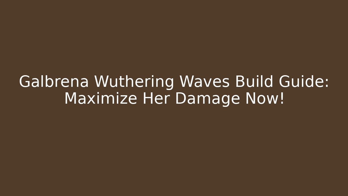 Galbrena Wuthering Waves Build Guide: Maximize Her Damage Now!