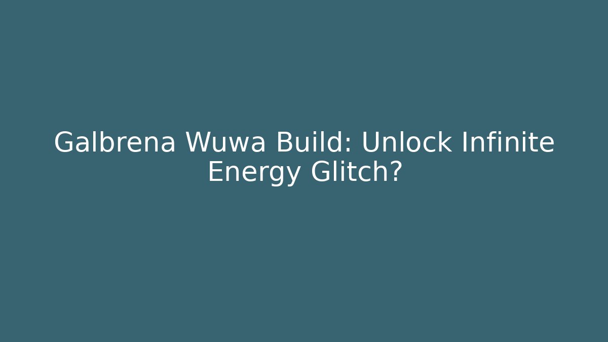 Galbrena Wuwa Build: Unlock Infinite Energy Glitch?