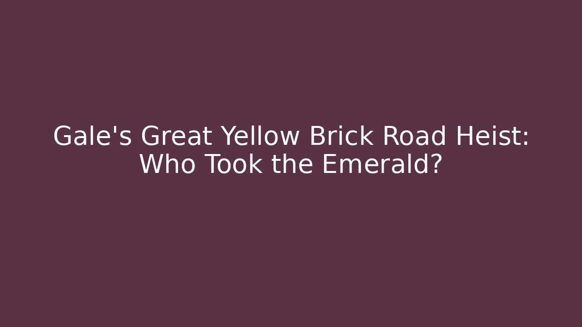 Gale's Great Yellow Brick Road Heist: Who Took the Emerald?