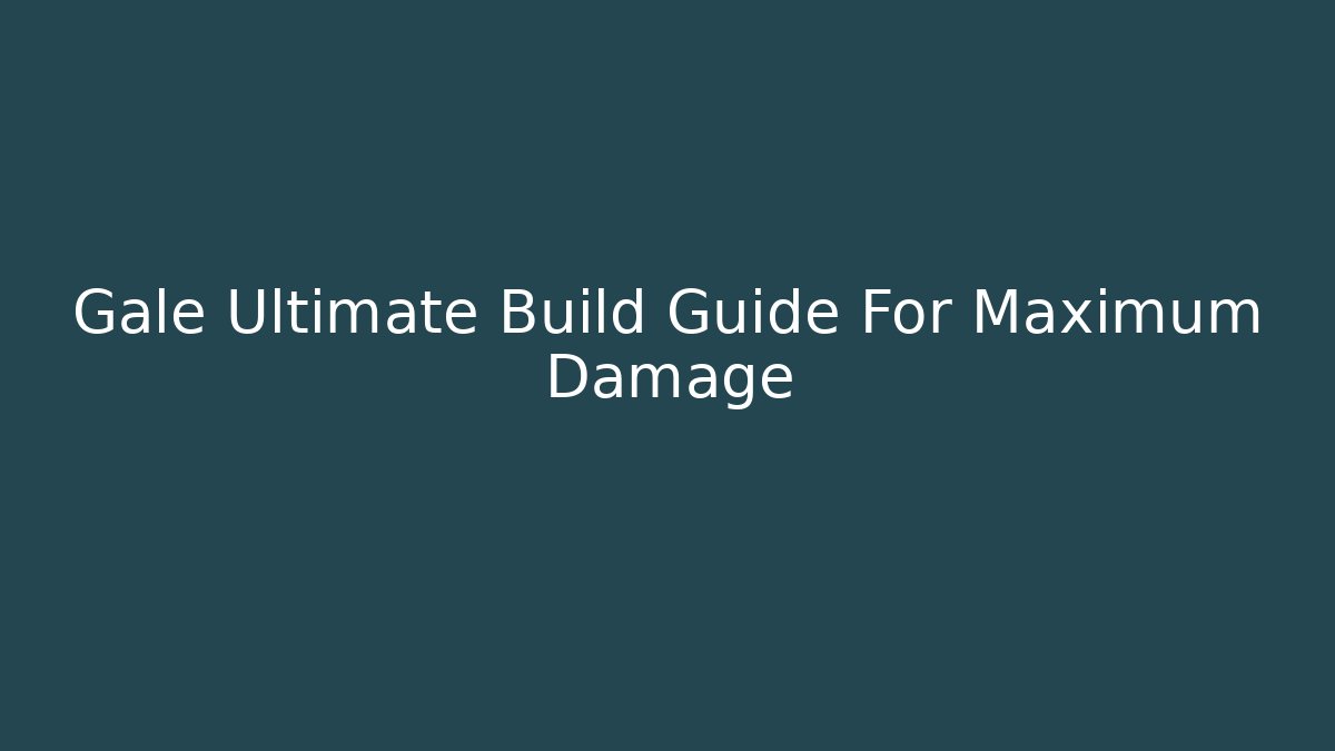 Gale Ultimate Build Guide For Maximum Damage - Critter Realm